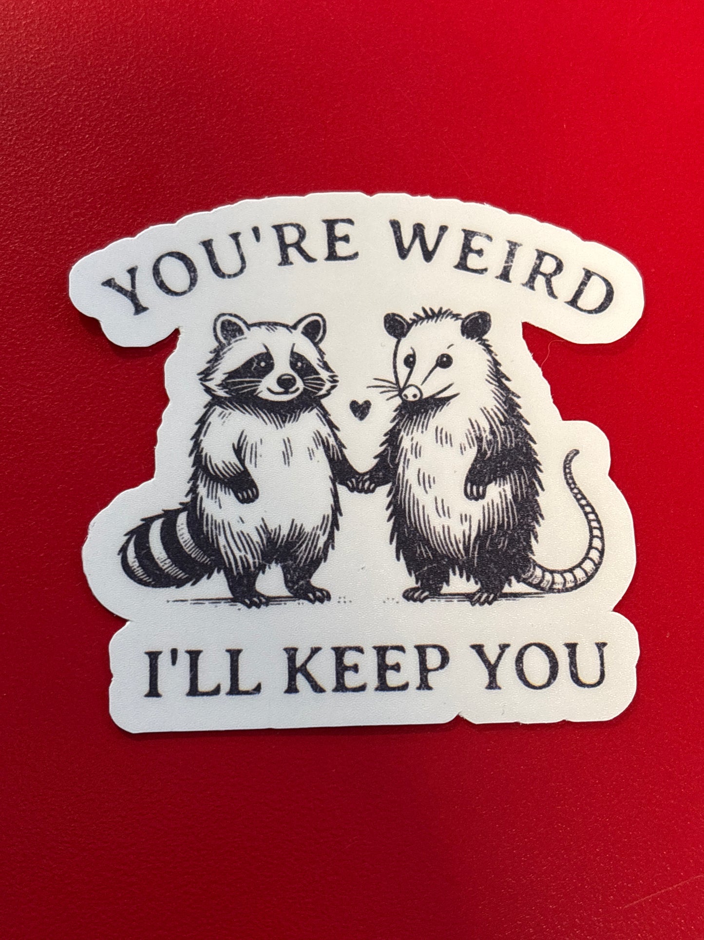 You’re weird. I’ll keep you. Sticker