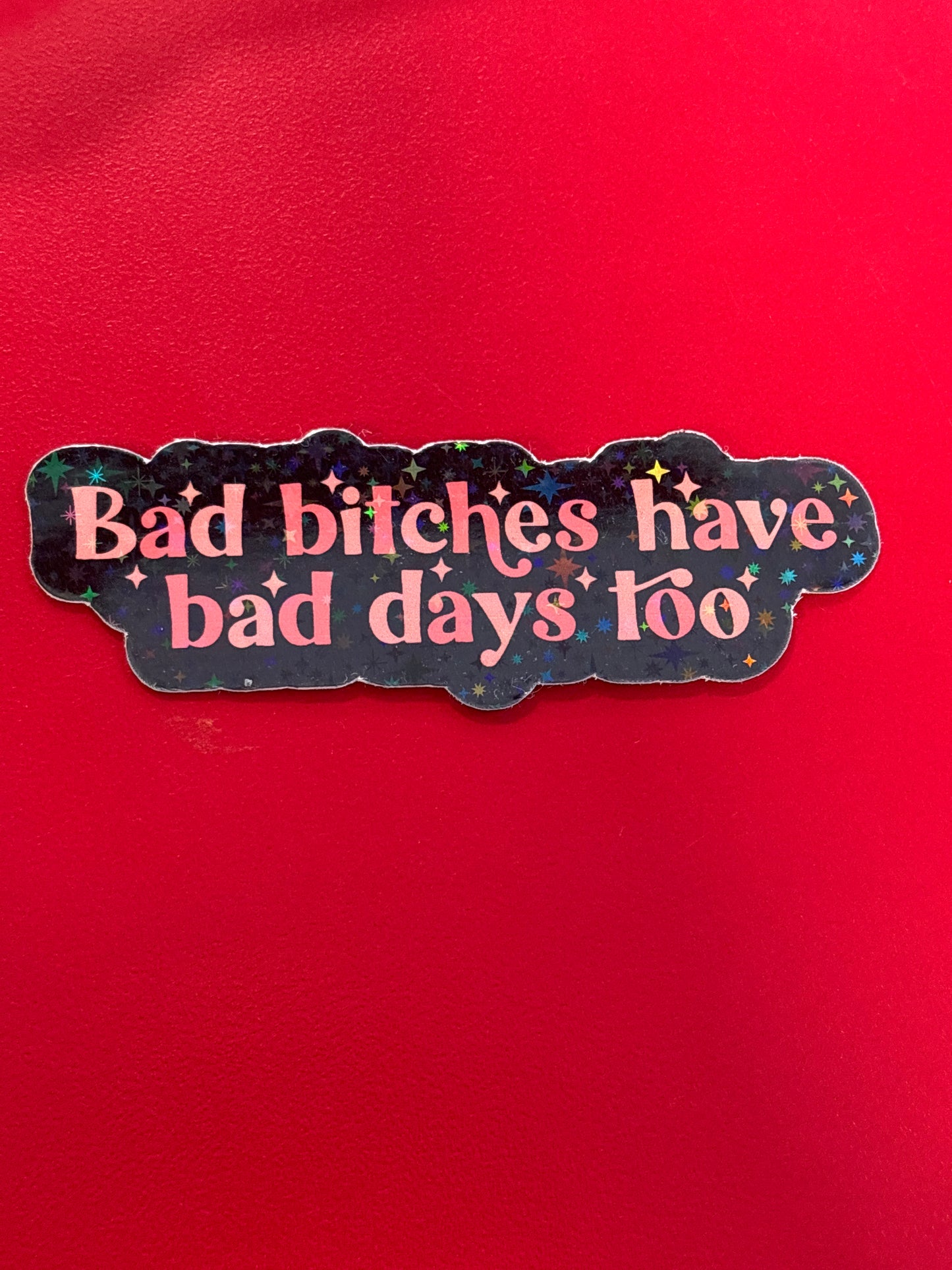 Bad bitches have bad days too. Sticker.