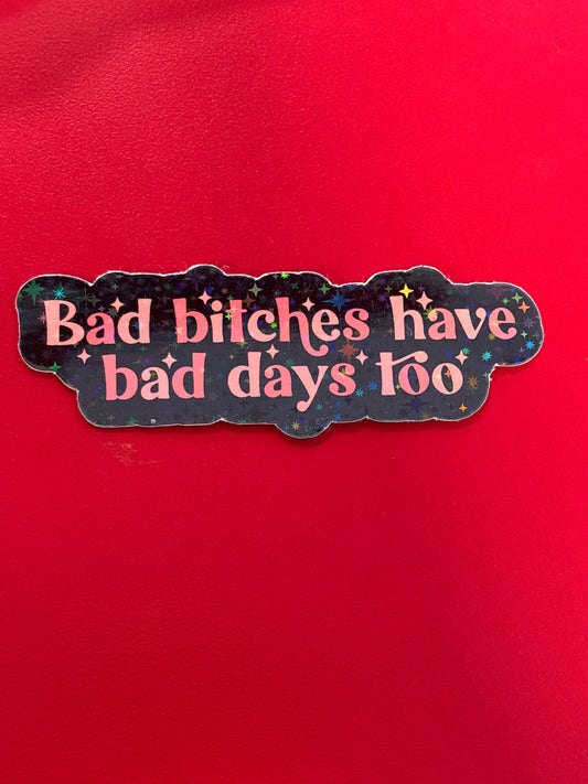 Bad bitches have bad days too.  Sticker.